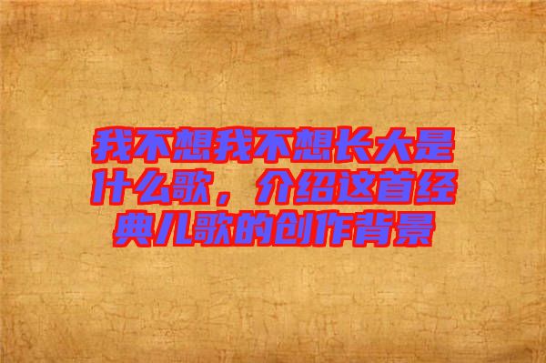 我不想我不想長大是什么歌，介紹這首經(jīng)典兒歌的創(chuàng)作背景