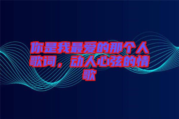 你是我最愛的那個人歌詞，動人心弦的情歌