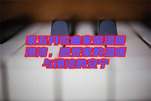 家五月歌曲家是溫馨港灣，感受家的溫暖與港灣的安寧