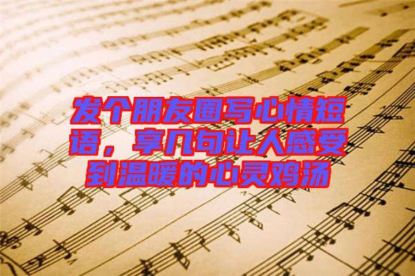 發(fā)個(gè)朋友圈寫心情短語(yǔ)，享幾句讓人感受到溫暖的心靈雞湯