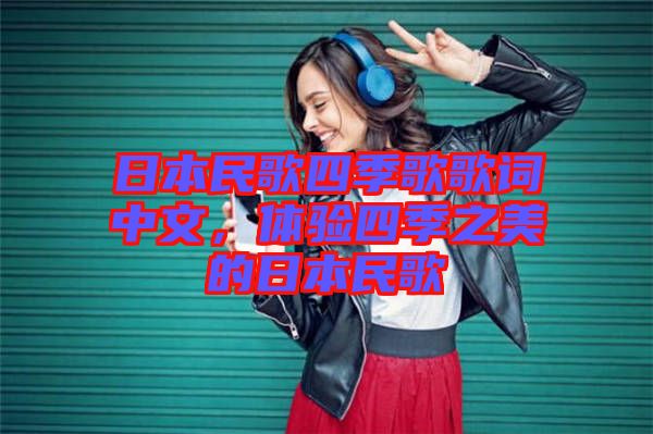 日本民歌四季歌歌詞中文，體驗四季之美的日本民歌