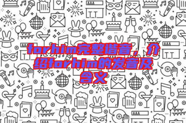 forhim完整諧音，介紹forhim的發(fā)音及含義