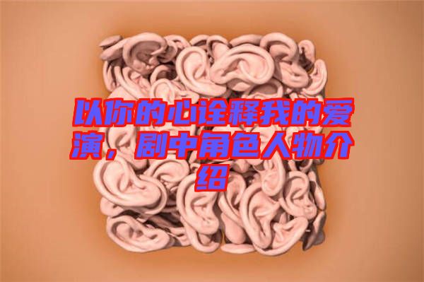 以你的心詮釋我的愛演，劇中角色人物介紹