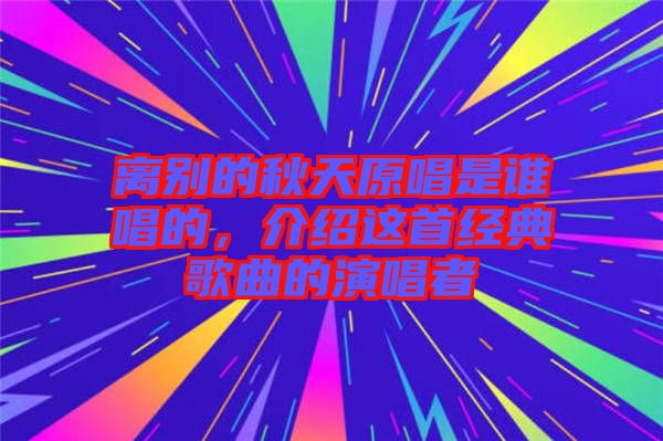 離別的秋天原唱是誰唱的，介紹這首經(jīng)典歌曲的演唱者