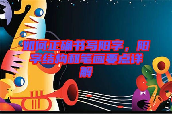 如何正確書寫陽字，陽字結(jié)構(gòu)和筆畫要點(diǎn)詳解