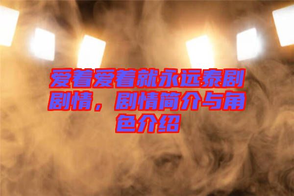 愛著愛著就永遠泰劇劇情，劇情簡介與角色介紹