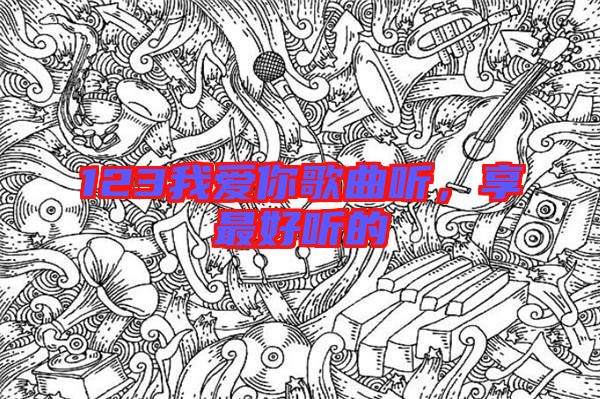 123我愛你歌曲聽，享最好聽的