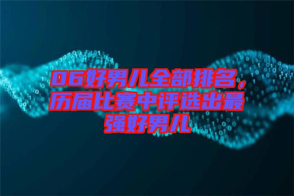 06好男兒全部排名，歷屆比賽中評選出最強好男兒