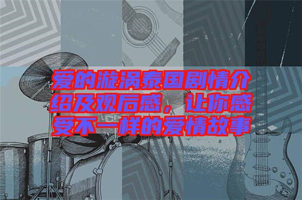 愛的漩渦泰國劇情介紹及觀后感，讓你感受不一樣的愛情故事