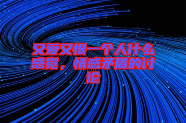 又愛又恨一個人什么感覺，情感矛盾的討論