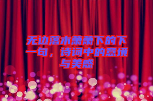無(wú)邊落木蕭蕭下的下一句，詩(shī)詞中的意境與美感