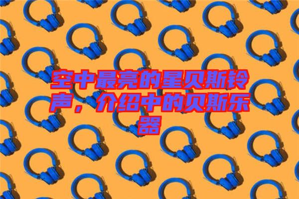 空中最亮的星貝斯鈴聲，介紹中的貝斯樂器