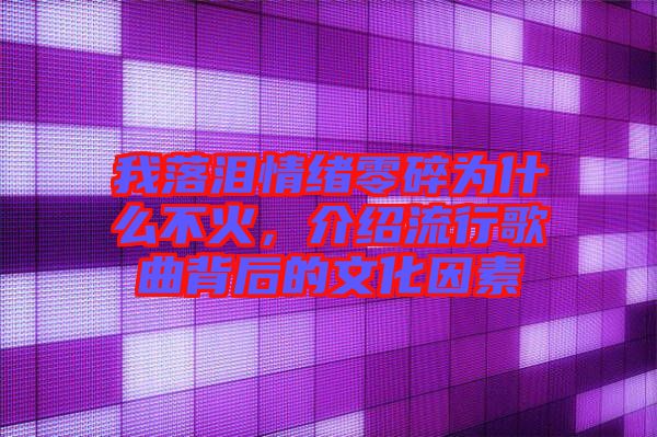 我落淚情緒零碎為什么不火，介紹流行歌曲背后的文化因素
