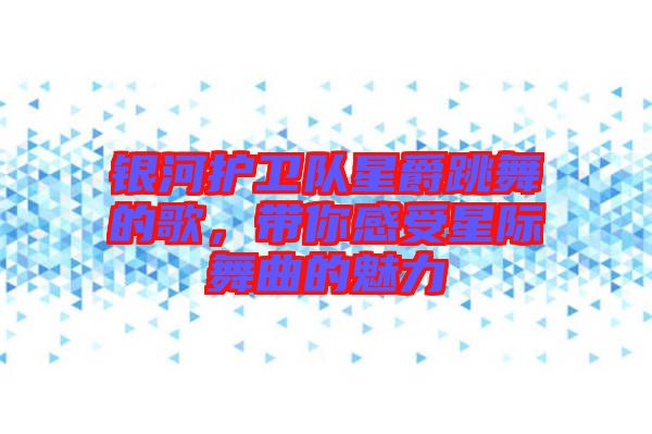 銀河護(hù)衛(wèi)隊(duì)星爵跳舞的歌，帶你感受星際舞曲的魅力