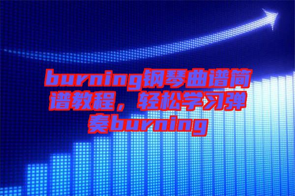 burning鋼琴曲譜簡(jiǎn)譜教程，輕松學(xué)習(xí)彈奏burning