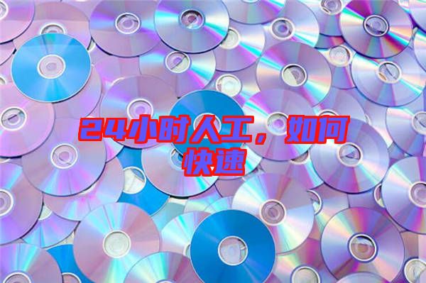 24小時(shí)人工，如何快速