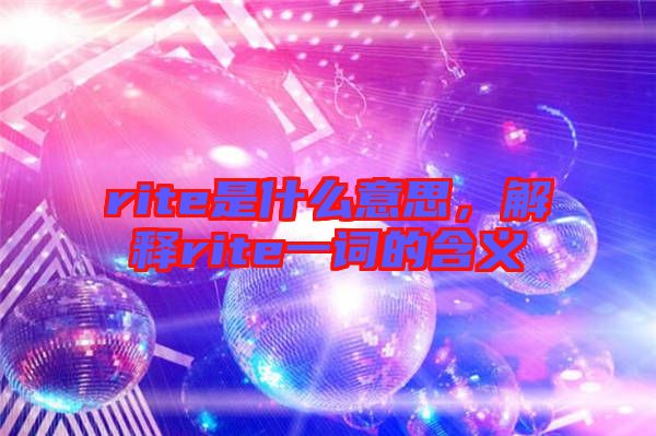 rite是什么意思，解釋rite一詞的含義