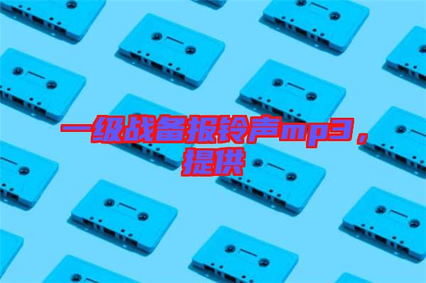 一級戰(zhàn)備報鈴聲mp3，提供
