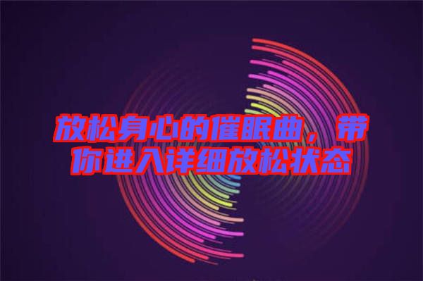 放松身心的催眠曲，帶你進(jìn)入詳細(xì)放松狀態(tài)