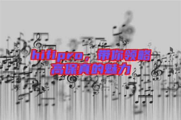 hifipro，帶你領略高保真的魅力