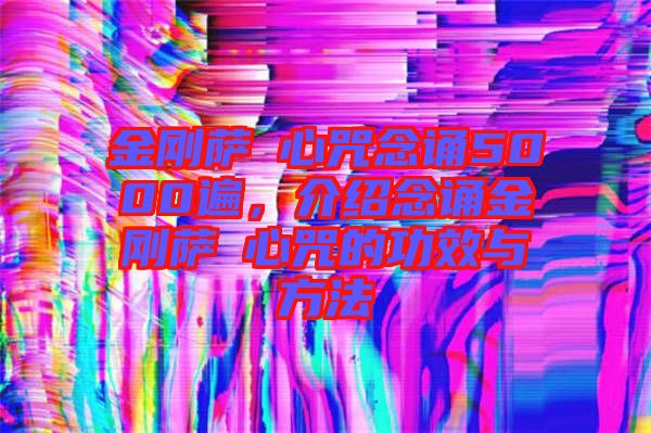 金剛薩埵心咒念誦5000遍，介紹念誦金剛薩埵心咒的功效與方法