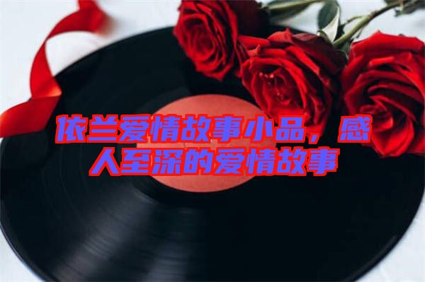 依蘭愛情故事小品，感人至深的愛情故事