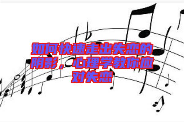 如何快速走出失戀的陰影，心理學(xué)教你應(yīng)對(duì)失戀