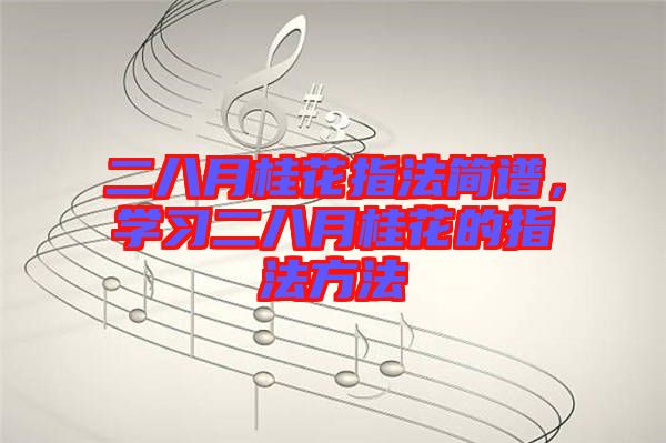 二八月桂花指法簡(jiǎn)譜，學(xué)習(xí)二八月桂花的指法方法