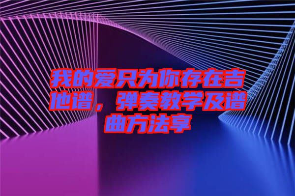 我的愛(ài)只為你存在吉他譜，彈奏教學(xué)及譜曲方法享