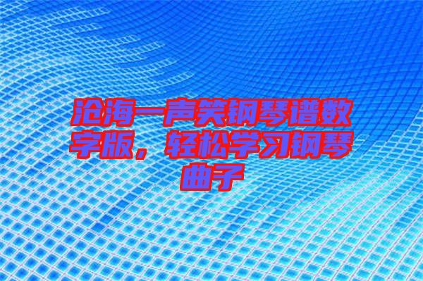 滄海一聲笑鋼琴譜數(shù)字版，輕松學習鋼琴曲子
