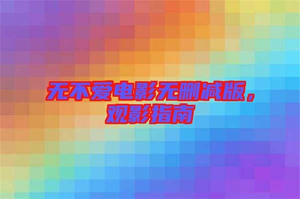 無不愛電影無刪減版，觀影指南