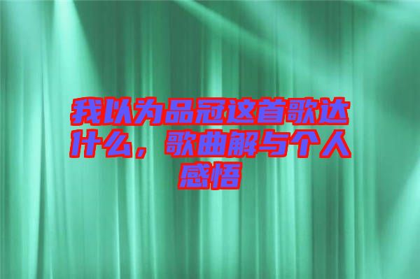 我以為品冠這首歌達(dá)什么，歌曲解與個(gè)人感悟