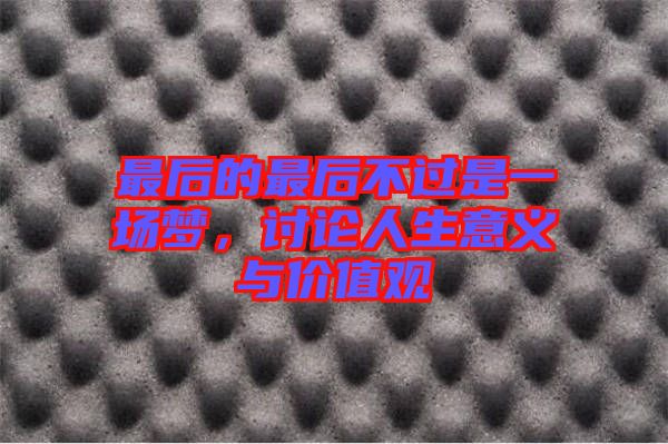 最后的最后不過是一場夢，討論人生意義與價值觀