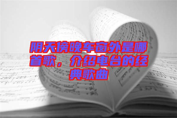 陰天傍晚車窗外是哪首歌，介紹電臺(tái)的經(jīng)典歌曲