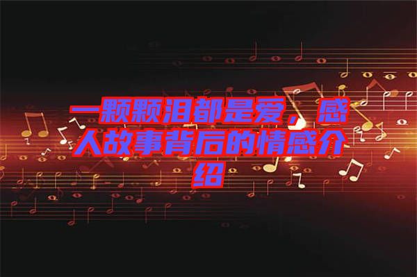 一顆顆淚都是愛(ài)，感人故事背后的情感介紹