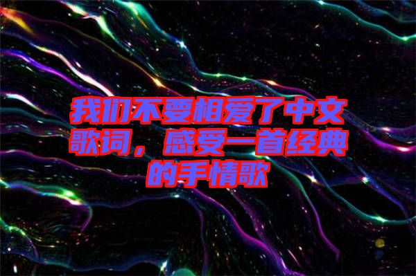我們不要相愛了中文歌詞，感受一首經(jīng)典的手情歌