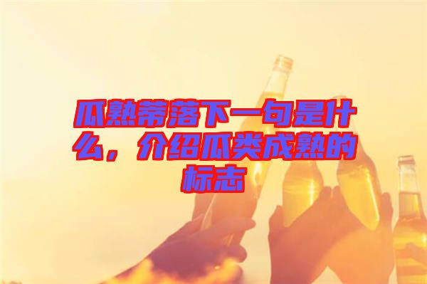 瓜熟蒂落下一句是什么，介紹瓜類成熟的標(biāo)志