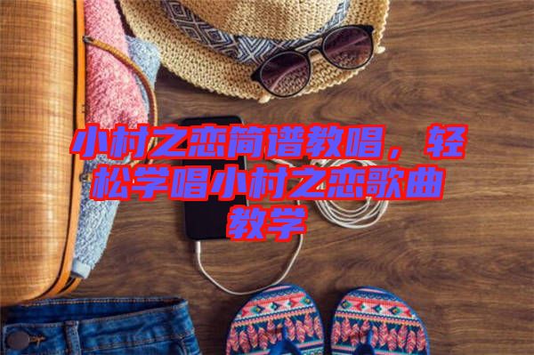 小村之戀簡譜教唱，輕松學唱小村之戀歌曲教學