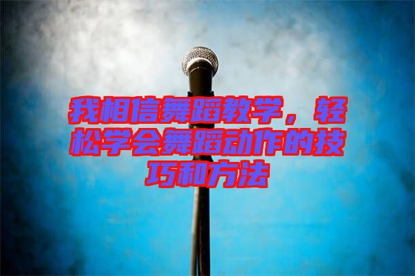 我相信舞蹈教學，輕松學會舞蹈動作的技巧和方法