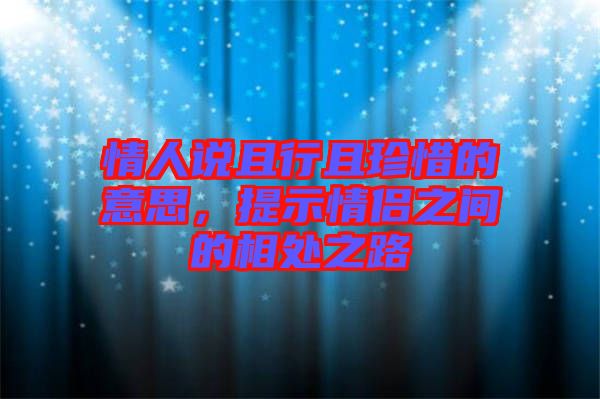 情人說且行且珍惜的意思，提示情侶之間的相處之路