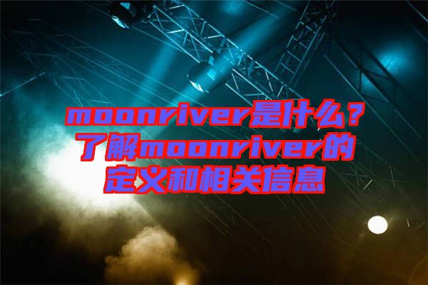 moonriver是什么？了解moonriver的定義和相關(guān)信息