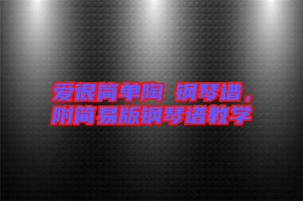 愛很簡(jiǎn)單陶喆鋼琴譜，附簡(jiǎn)易版鋼琴譜教學(xué)