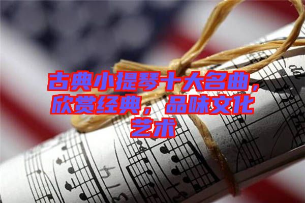 古典小提琴十大名曲，欣賞經典，品味文化藝術