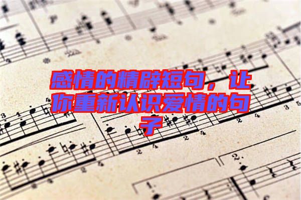 感情的精辟短句，讓你重新認(rèn)識(shí)愛情的句子