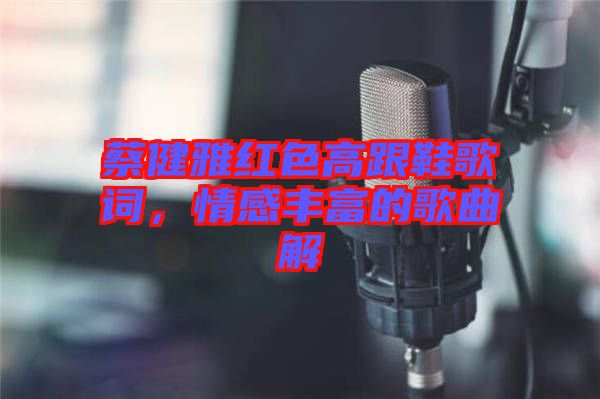 蔡健雅紅色高跟鞋歌詞，情感豐富的歌曲解