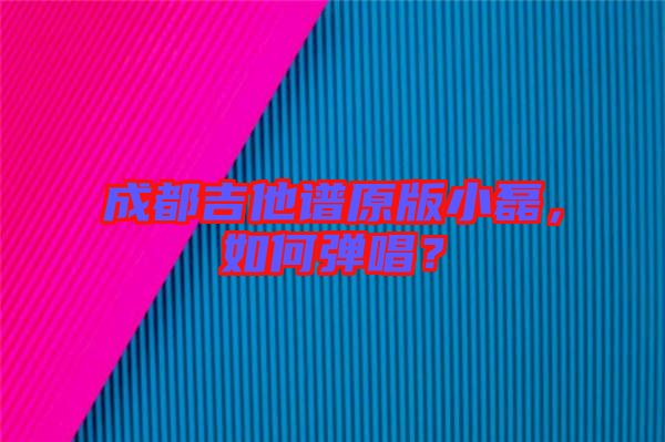 成都吉他譜原版小磊，如何彈唱？