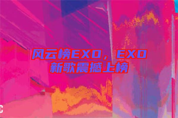 風(fēng)云榜EXO，EXO新歌震撼上榜