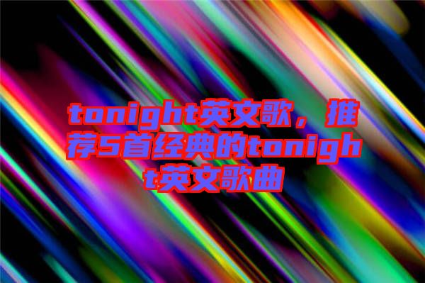 tonight英文歌，推薦5首經(jīng)典的tonight英文歌曲