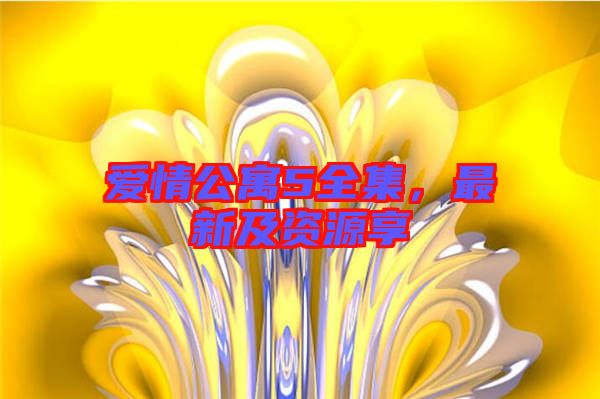 愛(ài)情公寓5全集，最新及資源享