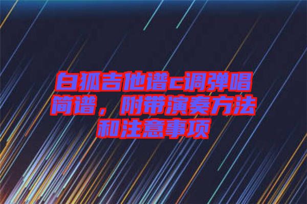 白狐吉他譜c調(diào)彈唱簡譜，附帶演奏方法和注意事項
